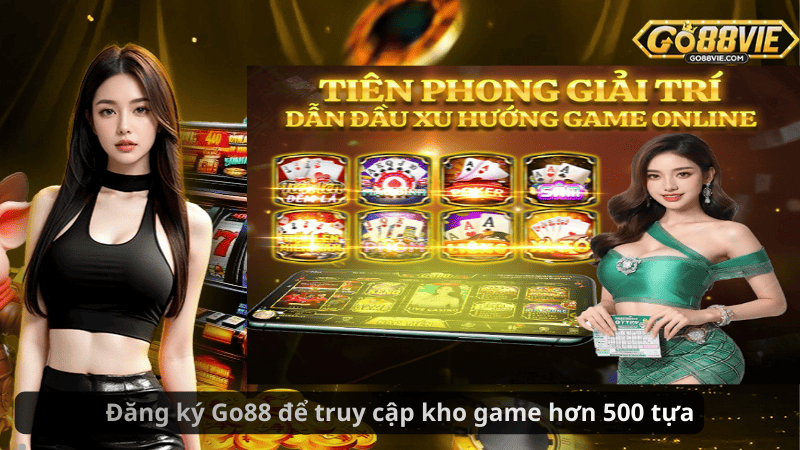 Đăng ký Go88 để truy cập kho game hơn 500 tựa