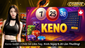 Keno Go88 – Chốt Số Liền Tay, Rinh Ngay 9.20 Lần Thưởng!