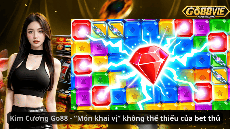 Kim Cương Go88 - “Món khai vị” không thể thiếu của bet thủ
