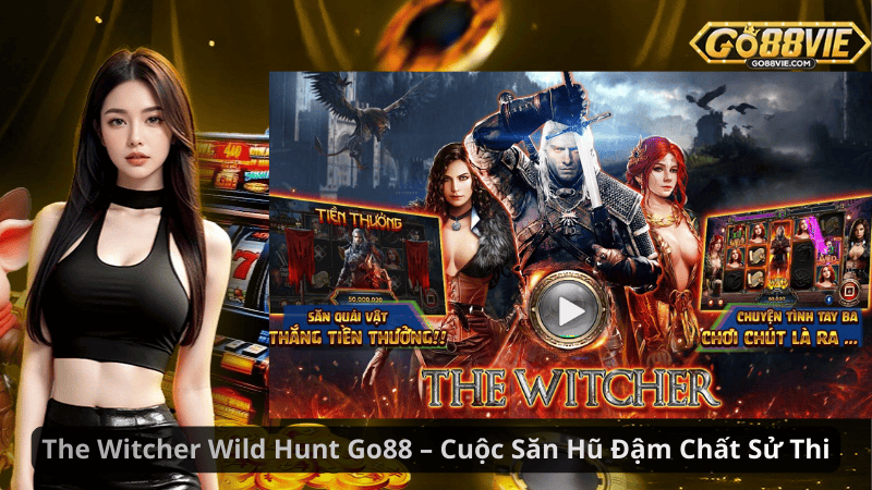 The Witcher Wild Hunt Go88 – Cuộc Săn Hũ Đậm Chất Sử Thi
