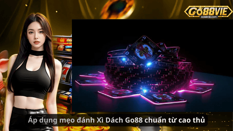 Áp dụng mẹo đánh Xì Dách Go88 chuẩn từ cao thủ
