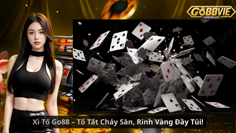 Xì Tố Go88 – Tố Tất Cháy Sàn, Rinh Vàng Đầy Túi!