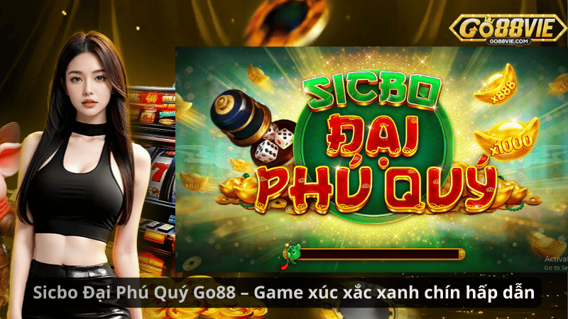 Sicbo Đại Phú Quý Go88 – Game xúc xắc xanh chín hấp dẫn